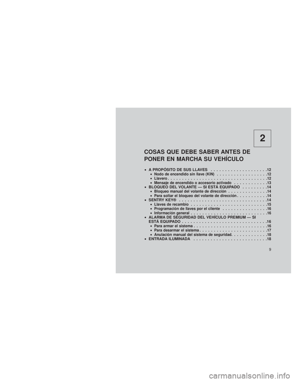 JEEP GRAND CHEROKEE 2014  Manual de Empleo y Cuidado (in Spanish) 2
COSAS QUE DEBE SABER ANTES DE
PONER EN MARCHA SU VEHÍCULO
•A PROPÓSITO DE SUS LLAVES ....................12•Nodo de encendido sin llave (KIN) ..................12
• Llavero .................