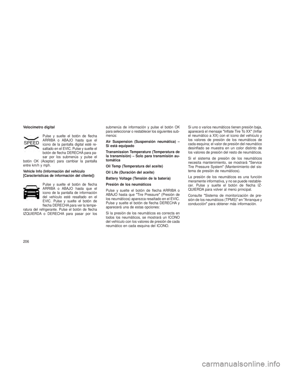 JEEP GRAND CHEROKEE 2013 Manual de Empleo y Cuidado (in Spanish) Velocímetro digital
Pulse y suelte el botón de flecha
ARRIBA o ABAJO hasta que el
icono de la pantalla digital esté re-
saltado en el EVIC. Pulse y suelte el
botón de flecha DERECHA para pa-
sar p JEEP GRAND CHEROKEE 2013 Manual de Empleo y Cuidado (in Spanish) Velocímetro digital
Pulse y suelte el botón de flecha
ARRIBA o ABAJO hasta que el
icono de la pantalla digital esté re-
saltado en el EVIC. Pulse y suelte el
botón de flecha DERECHA para pa-
sar p