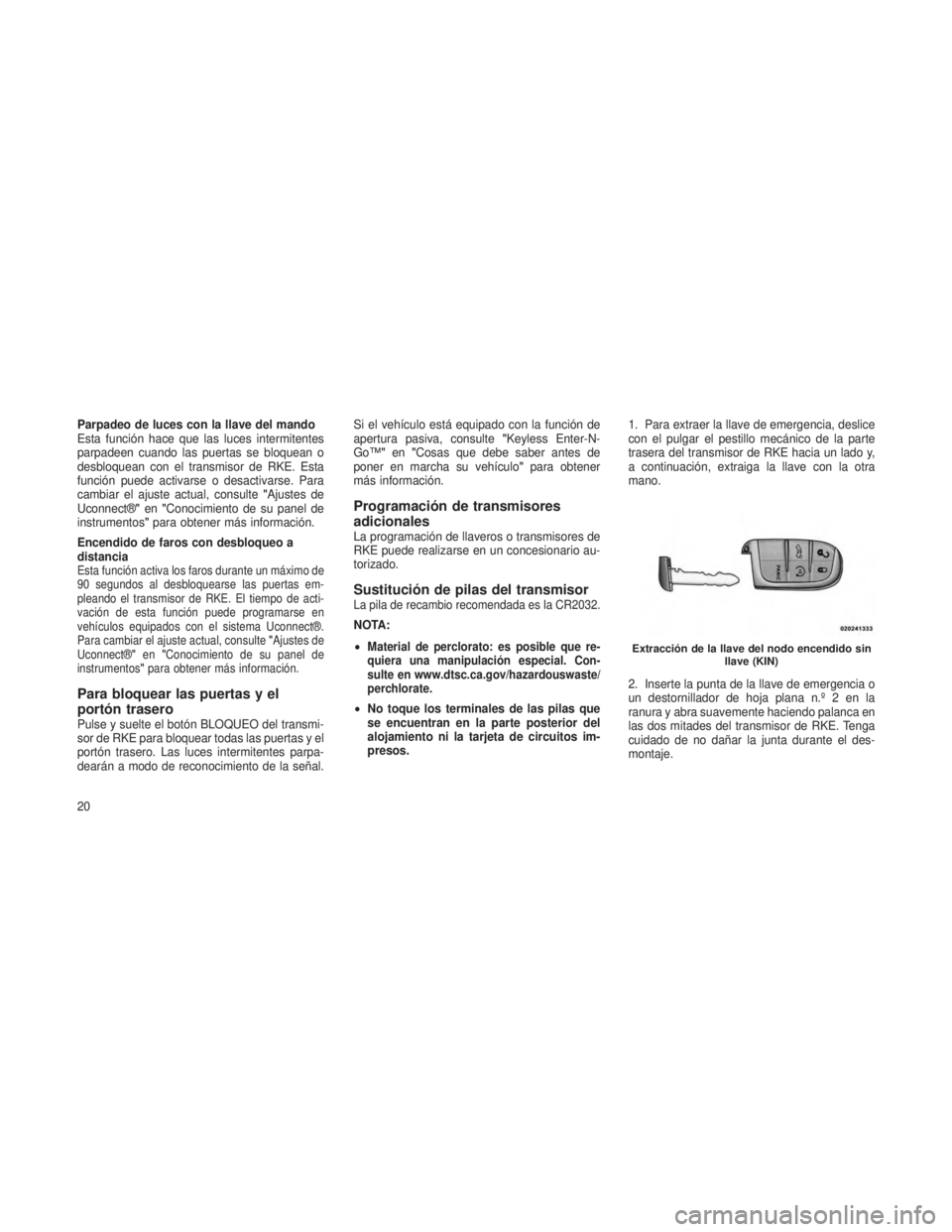 JEEP GRAND CHEROKEE 2013  Manual de Empleo y Cuidado (in Spanish) Parpadeo de luces con la llave del mando
Esta función hace que las luces intermitentes
parpadeen cuando las puertas se bloquean o
desbloquean con el transmisor de RKE. Esta
función puede activarse o