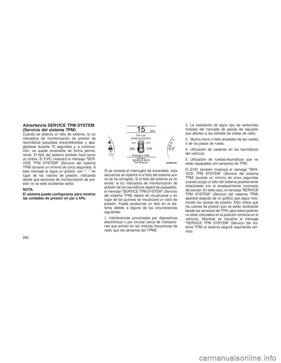 JEEP GRAND CHEROKEE 2013 Manual de Empleo y Cuidado (in Spanish) Advertencia SERVICE TPM SYSTEM
(Servicio del sistema TPM)
Cuando se detecta un fallo de sistema, la luz
indicadora de monitorización de presión de
neumáticos parpadea encendiéndose y apa-
gándose JEEP GRAND CHEROKEE 2013 Manual de Empleo y Cuidado (in Spanish) Advertencia SERVICE TPM SYSTEM
(Servicio del sistema TPM)
Cuando se detecta un fallo de sistema, la luz
indicadora de monitorización de presión de
neumáticos parpadea encendiéndose y apa-
gándose