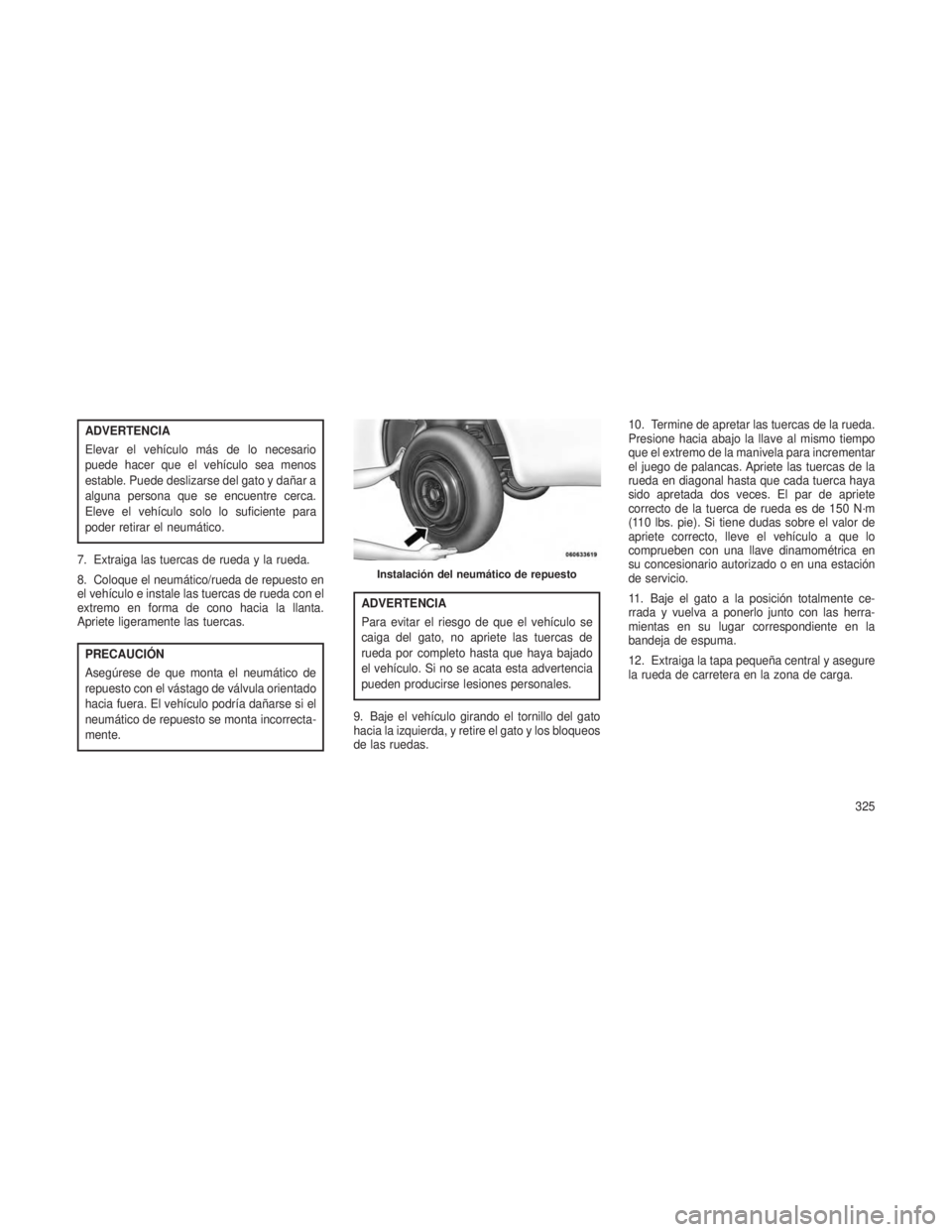 JEEP GRAND CHEROKEE 2014  Manual de Empleo y Cuidado (in Spanish) ADVERTENCIA
Elevar el vehículo más de lo necesario
puede hacer que el vehículo sea menos
estable. Puede deslizarse del gato y dañar a
alguna persona que se encuentre cerca.
Eleve el vehículo solo