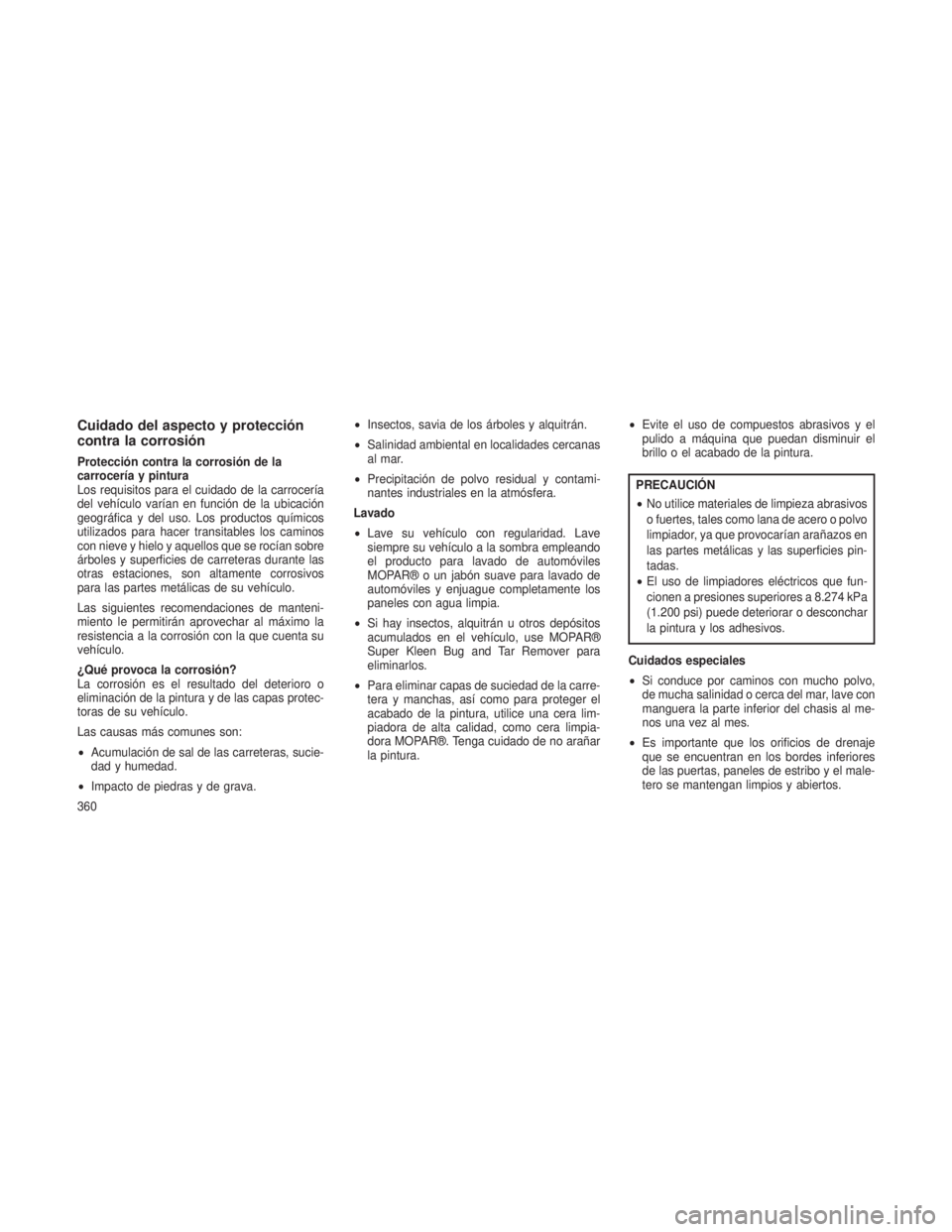 JEEP GRAND CHEROKEE 2013 Manual de Empleo y Cuidado (in Spanish) Cuidado del aspecto y protección
contra la corrosión
Protección contra la corrosión de la
carrocerÃa y pintura
Los requisitos para el cuidado de la carrocerÃa
del vehÃculo varÃan en función d JEEP GRAND CHEROKEE 2013 Manual de Empleo y Cuidado (in Spanish) Cuidado del aspecto y protección
contra la corrosión
Protección contra la corrosión de la
carrocerÃa y pintura
Los requisitos para el cuidado de la carrocerÃa
del vehÃculo varÃan en función d