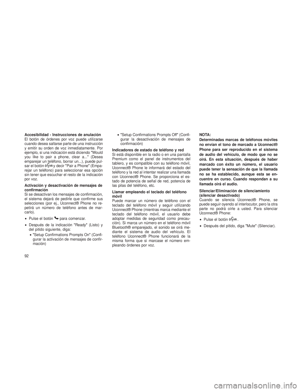 JEEP GRAND CHEROKEE 2013  Manual de Empleo y Cuidado (in Spanish) Accesibilidad - Instrucciones de anulación
El botón de órdenes por voz puede utilizarse
cuando desea saltarse parte de una instrucción
y emitir su orden de voz inmediatamente. Por
ejemplo, si una 