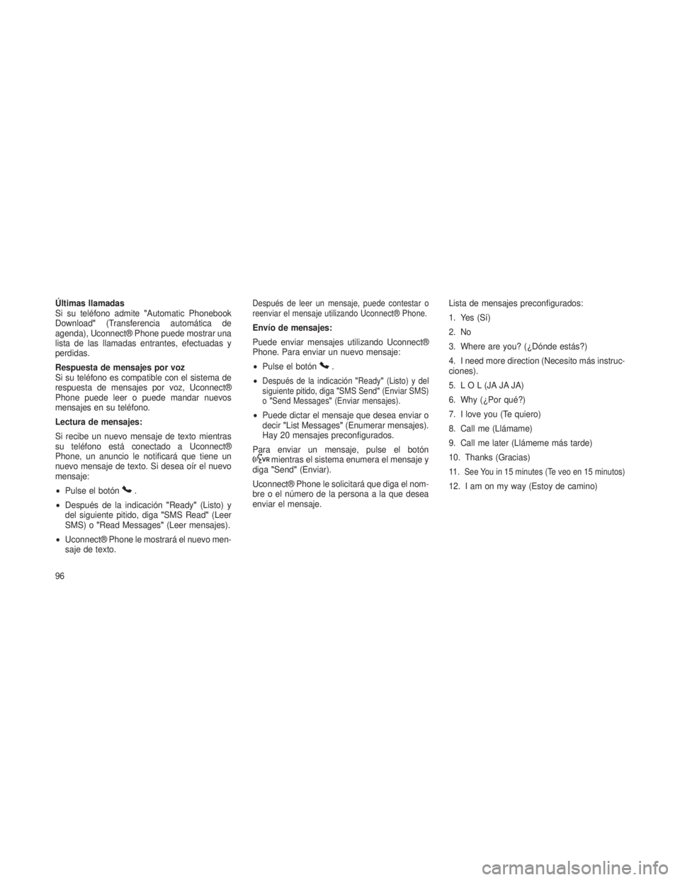 JEEP GRAND CHEROKEE 2013  Manual de Empleo y Cuidado (in Spanish) Últimas llamadas
Si su teléfono admite"Automatic Phonebook
Download" (Transferencia automática de
agenda), Uconnect® Phone puede mostrar una
lista de las llamadas entrantes, efectuadas y
p