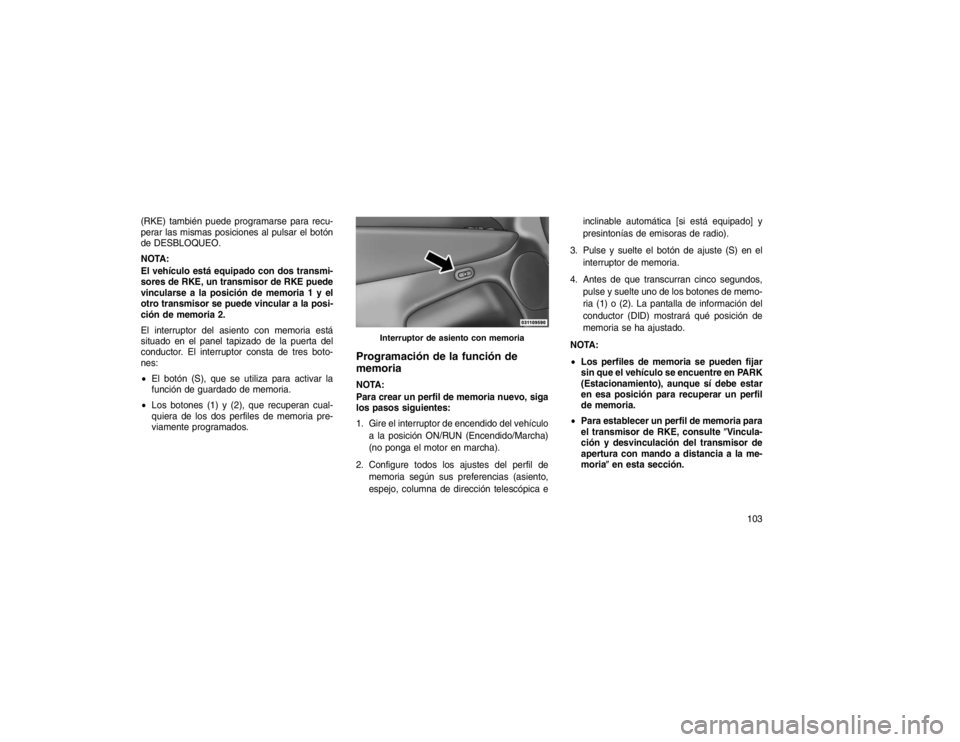 JEEP GRAND CHEROKEE 2015 Manual de Empleo y Cuidado (in Spanish) (RKE) también puede programarse para recu-
perar las mismas posiciones al pulsar el botón
de DESBLOQUEO.
NOTA:
El vehículo está equipado con dos transmi-
sores de RKE, un transmisor de RKE puede
v JEEP GRAND CHEROKEE 2015 Manual de Empleo y Cuidado (in Spanish) (RKE) también puede programarse para recu-
perar las mismas posiciones al pulsar el botón
de DESBLOQUEO.
NOTA:
El vehículo está equipado con dos transmi-
sores de RKE, un transmisor de RKE puede
v