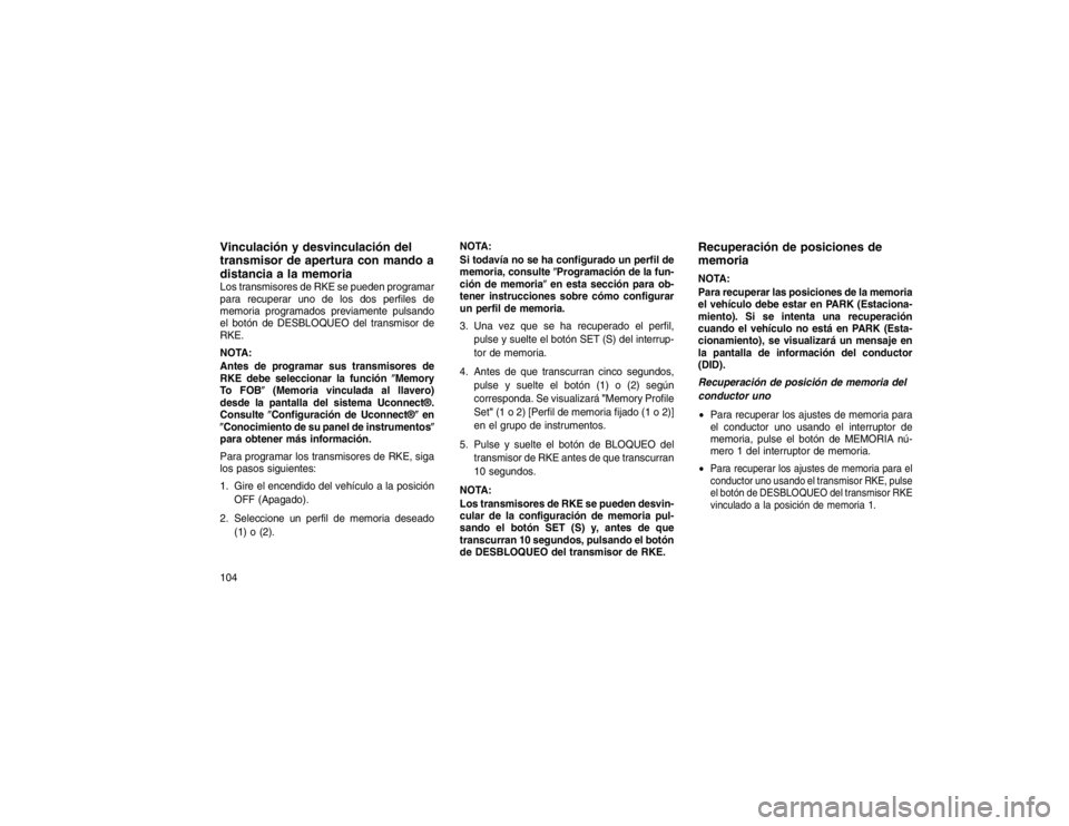 JEEP GRAND CHEROKEE 2015 Manual de Empleo y Cuidado (in Spanish) Vinculación y desvinculación del
transmisor de apertura con mando a
distancia a la memoriaLos transmisores de RKE se pueden programar
para recuperar uno de los dos perfiles de
memoria programados pr JEEP GRAND CHEROKEE 2015 Manual de Empleo y Cuidado (in Spanish) Vinculación y desvinculación del
transmisor de apertura con mando a
distancia a la memoriaLos transmisores de RKE se pueden programar
para recuperar uno de los dos perfiles de
memoria programados pr