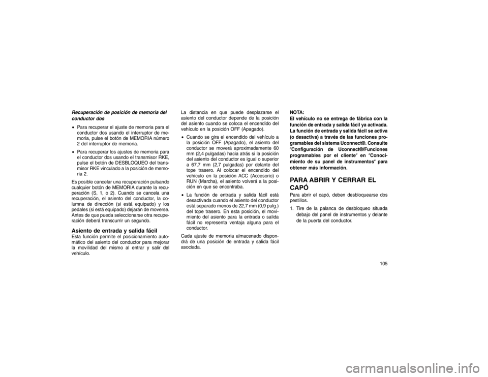 JEEP GRAND CHEROKEE 2015 Manual de Empleo y Cuidado (in Spanish) Recuperación de posición de memoria del
conductor dos
Para recuperar el ajuste de memoria para el
conductor
dos usando el interruptor de me-
moria, pulse el botón de MEMORIA número
2 del interrup JEEP GRAND CHEROKEE 2015 Manual de Empleo y Cuidado (in Spanish) Recuperación de posición de memoria del
conductor dos
Para recuperar el ajuste de memoria para el
conductor
dos usando el interruptor de me-
moria, pulse el botón de MEMORIA número
2 del interrup