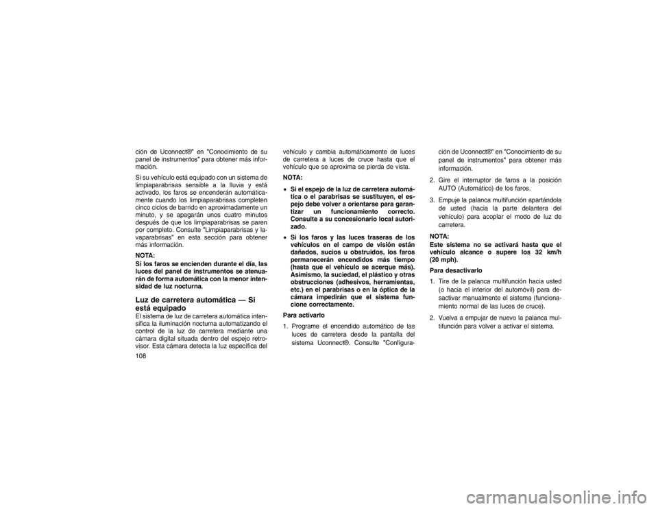 JEEP GRAND CHEROKEE 2015  Manual de Empleo y Cuidado (in Spanish) ción de Uconnect®"en"Conocimiento de su
panel de instrumentos" para obtener más infor-
mación.
Si su vehículo está equipado con un sistema de
limpiaparabrisas sensible a la lluvia y está
activa