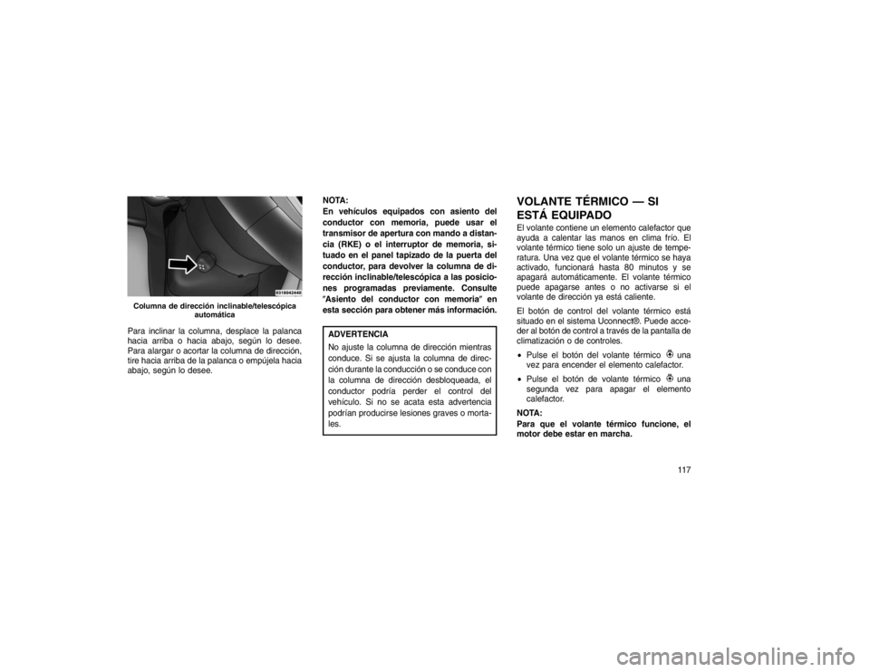 JEEP GRAND CHEROKEE 2015  Manual de Empleo y Cuidado (in Spanish) Para inclinar la columna, desplace la palanca
hacia arriba o hacia abajo, según lo desee.
Para alargar o acortar la columna de dirección,
tire hacia arriba de la palanca o empújela hacia
abajo, seg