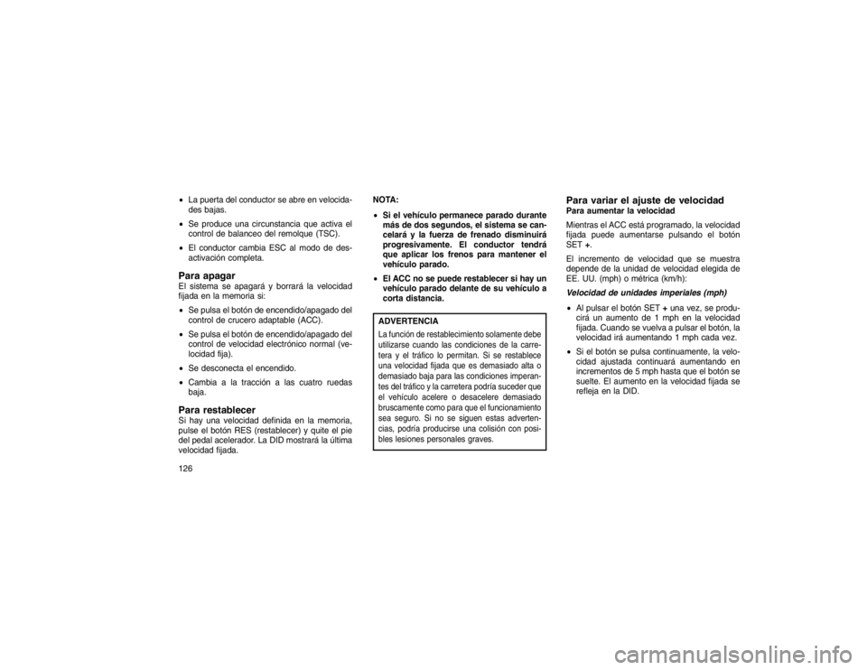 JEEP GRAND CHEROKEE 2015  Manual de Empleo y Cuidado (in Spanish) La puerta del conductor se abre en velocida-
des bajas.
 Se produce una circunstancia que activa el
control de balanceo del remolque (TSC).
 El conductor cambia ESC al modo de des-
activación comp