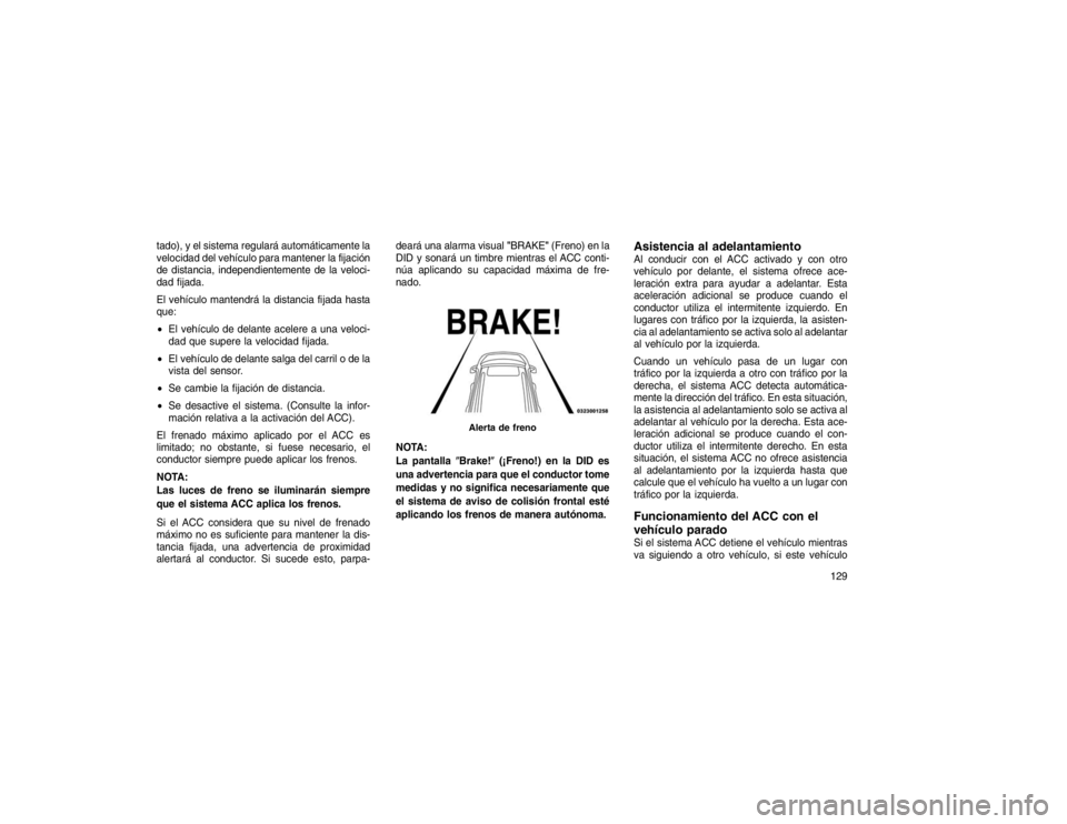 JEEP GRAND CHEROKEE 2015 Manual de Empleo y Cuidado (in Spanish) tado), y el sistema regulará automáticamente la
velocidad del vehículo para mantener la fijación
de distancia, independientemente de la veloci-
dad fijada.
El vehículo mantendrá la distancia fij JEEP GRAND CHEROKEE 2015 Manual de Empleo y Cuidado (in Spanish) tado), y el sistema regulará automáticamente la
velocidad del vehículo para mantener la fijación
de distancia, independientemente de la veloci-
dad fijada.
El vehículo mantendrá la distancia fij