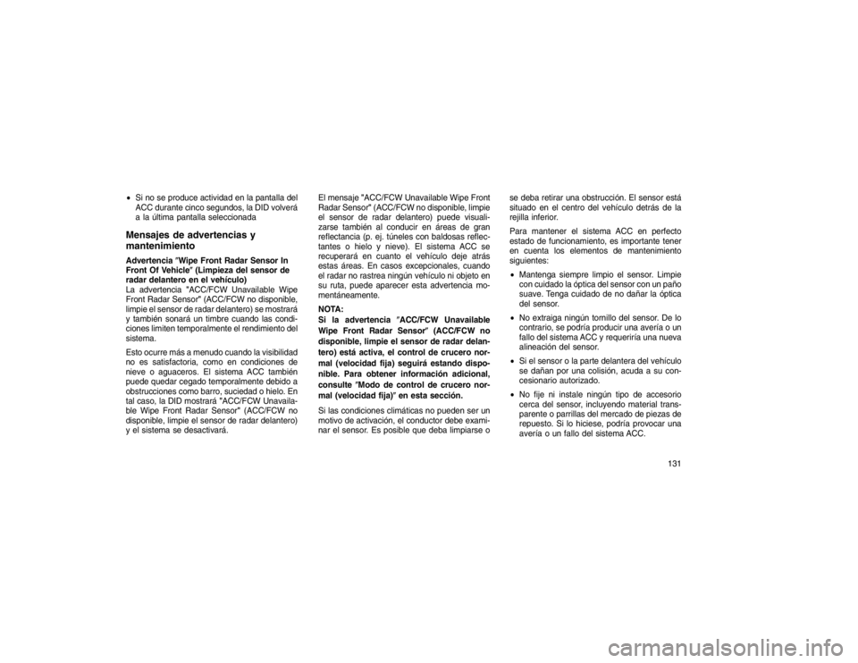 JEEP GRAND CHEROKEE 2015  Manual de Empleo y Cuidado (in Spanish) Si no se produce actividad en la pantalla del
ACC durante cinco segundos, la DID volverá
a la última pantalla seleccionadaMensajes de advertencias y
mantenimientoAdvertencia �Wipe Front Radar Senso