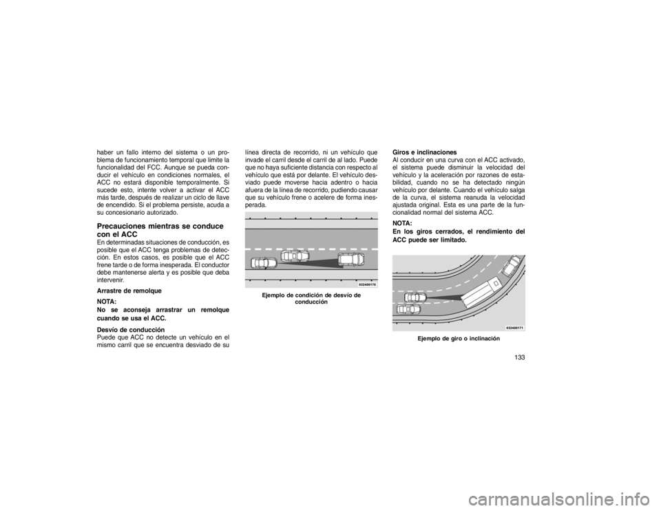 JEEP GRAND CHEROKEE 2015  Manual de Empleo y Cuidado (in Spanish) haber un fallo interno del sistema o un pro-
blema de funcionamiento temporal que limite la
funcionalidad del FCC. Aunque se pueda con-
ducir el vehículo en condiciones normales, el
ACC no estará di
