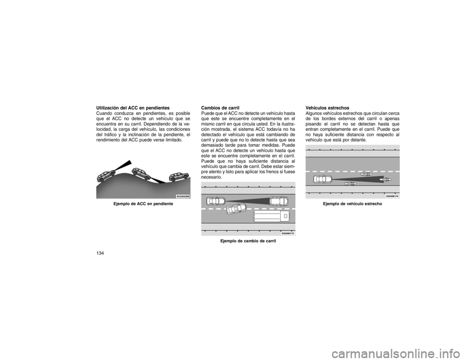 JEEP GRAND CHEROKEE 2015  Manual de Empleo y Cuidado (in Spanish) Utilización del ACC en pendientes
Cuando conduzca en pendientes, es posible
que el ACC no detecte un vehículo que se
encuentra en su carril. Dependiendo de la ve-
locidad, la carga del vehículo, la