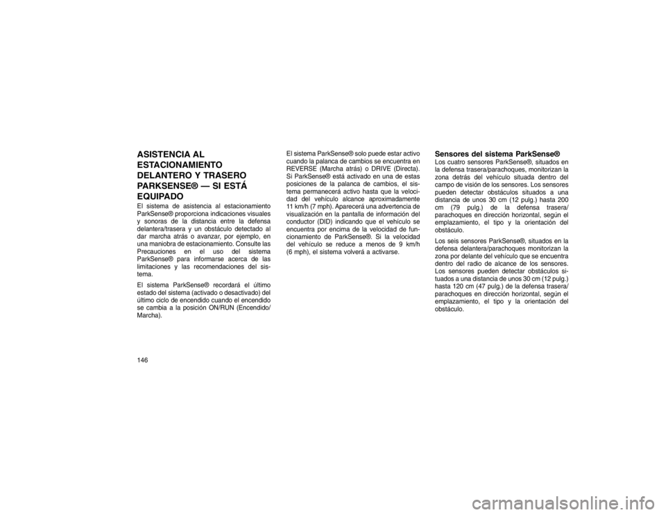 JEEP GRAND CHEROKEE 2015  Manual de Empleo y Cuidado (in Spanish) ASISTENCIA AL
ESTACIONAMIENTO
DELANTERO Y TRASERO
PARKSENSE® — SI ESTÁ
EQUIPADOEl sistema de asistencia al estacionamiento
ParkSense® proporciona indicaciones visuales
y sonoras de la distancia e