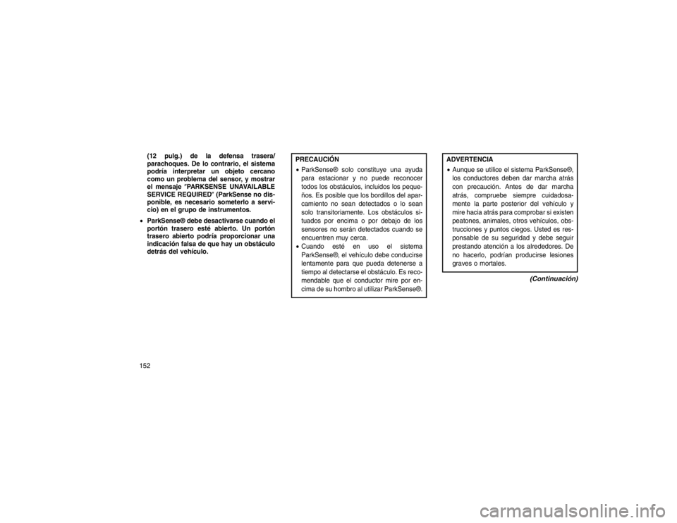 JEEP GRAND CHEROKEE 2015  Manual de Empleo y Cuidado (in Spanish) (12 pulg.) de la defensa trasera/
parachoques. De lo contrario, el sistema
podría interpretar un objeto cercano
como un problema del sensor, y mostrar
el mensaje�PARKSENSE UNAVAILABLE
SERVICE REQUIRE