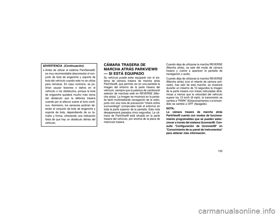 JEEP GRAND CHEROKEE 2015  Manual de Empleo y Cuidado (in Spanish) ADVERTENCIA
(Continuación)
Antes de utilizar el sistema ParkSense®,
es muy recomendable desconectar el con-
junto de bola de enganche y soporte de
bola del vehículo cuando este no se utiliza
para 