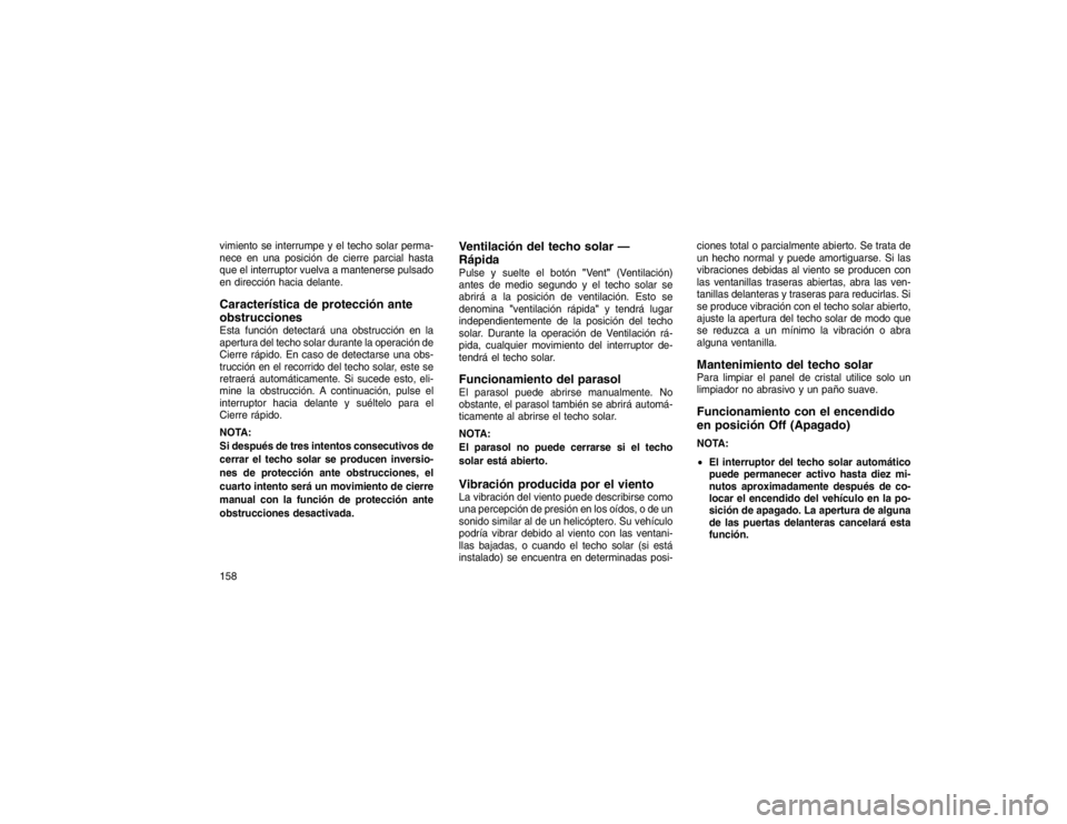 JEEP GRAND CHEROKEE 2015 Manual de Empleo y Cuidado (in Spanish) vimiento se interrumpe y el techo solar perma-
nece en una posición de cierre parcial hasta
que el interruptor vuelva a mantenerse pulsado
en dirección hacia delante.Característica de protección a JEEP GRAND CHEROKEE 2015 Manual de Empleo y Cuidado (in Spanish) vimiento se interrumpe y el techo solar perma-
nece en una posición de cierre parcial hasta
que el interruptor vuelva a mantenerse pulsado
en dirección hacia delante.Característica de protección a