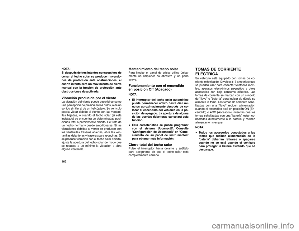 JEEP GRAND CHEROKEE 2015  Manual de Empleo y Cuidado (in Spanish) NOTA:
Si después de tres intentos consecutivos de
cerrar el techo solar se producen inversio-
nes de protección ante obstrucciones, el
cuarto intento será un movimiento de cierre
manual con la func