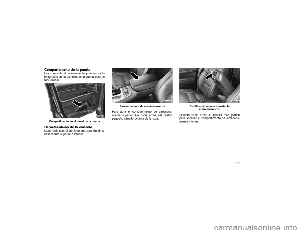 JEEP GRAND CHEROKEE 2015 Manual de Empleo y Cuidado (in Spanish) Compartimento de la puertaLas zonas de almacenamiento grandes están
integradas en los paneles de la puerta para un
fácil acceso.Características de la consolaLa consola central contiene una zona de JEEP GRAND CHEROKEE 2015 Manual de Empleo y Cuidado (in Spanish) Compartimento de la puertaLas zonas de almacenamiento grandes están
integradas en los paneles de la puerta para un
fácil acceso.Características de la consolaLa consola central contiene una zona de