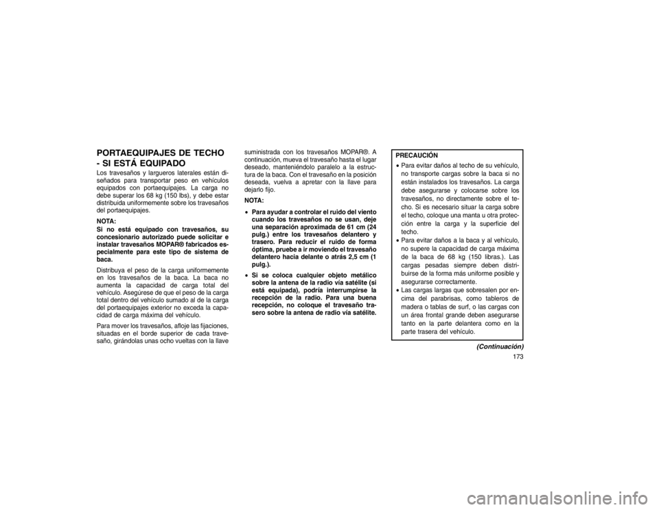 JEEP GRAND CHEROKEE 2015 Manual de Empleo y Cuidado (in Spanish) PORTAEQUIPAJES DE TECHO
- SI ESTÁ EQUIPADOLos travesaños y largueros laterales están di-
señados para transportar peso en vehículos
equipados con portaequipajes. La carga no
debe superar los 68 k JEEP GRAND CHEROKEE 2015 Manual de Empleo y Cuidado (in Spanish) PORTAEQUIPAJES DE TECHO
- SI ESTÁ EQUIPADOLos travesaños y largueros laterales están di-
señados para transportar peso en vehículos
equipados con portaequipajes. La carga no
debe superar los 68 k