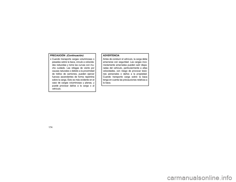 JEEP GRAND CHEROKEE 2015 Manual de Empleo y Cuidado (in Spanish) PRECAUCIÓN
(Continuación)
Cuando transporte cargas voluminosas o
pesadas sobre la baca, circule a velocida-
des reducidas y tome las curvas con mu-
cho cuidado. Las ráfagas de viento por
causas na JEEP GRAND CHEROKEE 2015 Manual de Empleo y Cuidado (in Spanish) PRECAUCIÓN
(Continuación)
Cuando transporte cargas voluminosas o
pesadas sobre la baca, circule a velocida-
des reducidas y tome las curvas con mu-
cho cuidado. Las ráfagas de viento por
causas na