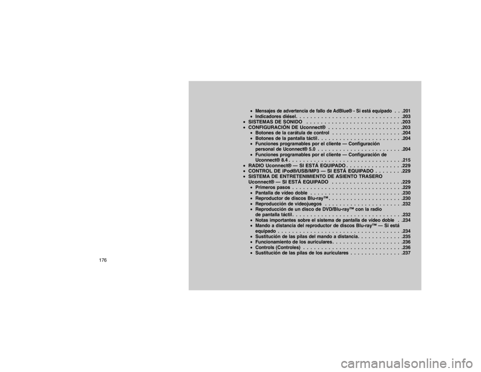 JEEP GRAND CHEROKEE 2015  Manual de Empleo y Cuidado (in Spanish) Mensajes de advertencia de fallo de AdBlue® - Si está equipado . . .201Indicadores diésel . . . . . . . . . . . . . . . . . . . . . . . . . . . . . .203
SISTEMAS DE SONIDO . . . . . . . . . . . 