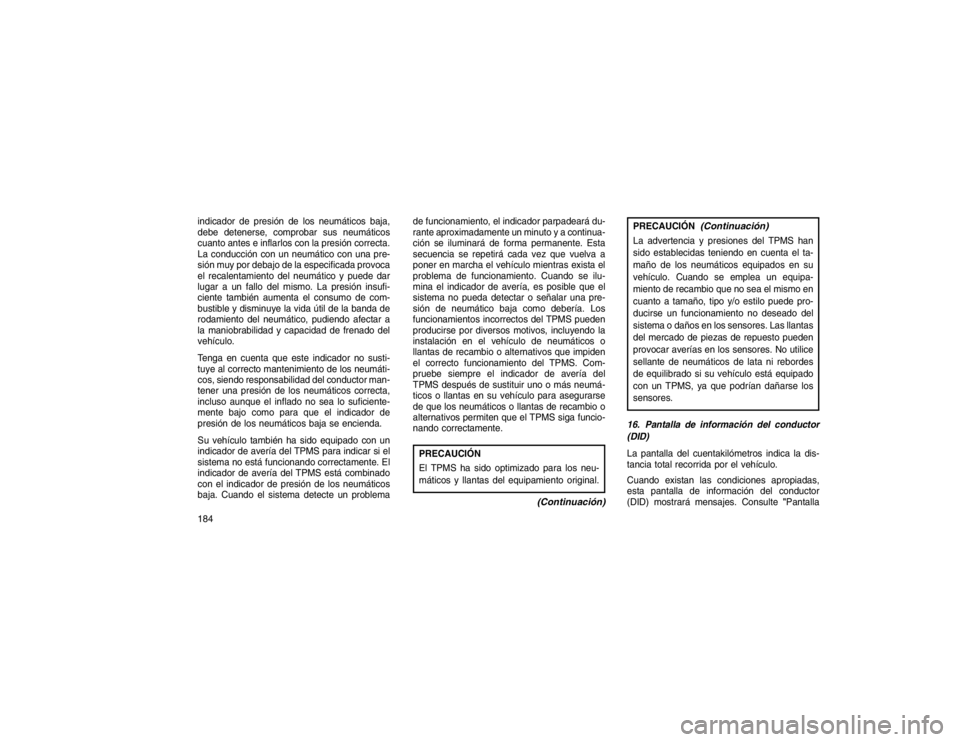 JEEP GRAND CHEROKEE 2015 Manual de Empleo y Cuidado (in Spanish) indicador de presión de los neumáticos baja,
debe detenerse, comprobar sus neumáticos
cuanto antes e inflarlos con la presión correcta.
La conducción con un neumático con una pre-
sión muy por JEEP GRAND CHEROKEE 2015 Manual de Empleo y Cuidado (in Spanish) indicador de presión de los neumáticos baja,
debe detenerse, comprobar sus neumáticos
cuanto antes e inflarlos con la presión correcta.
La conducción con un neumático con una pre-
sión muy por