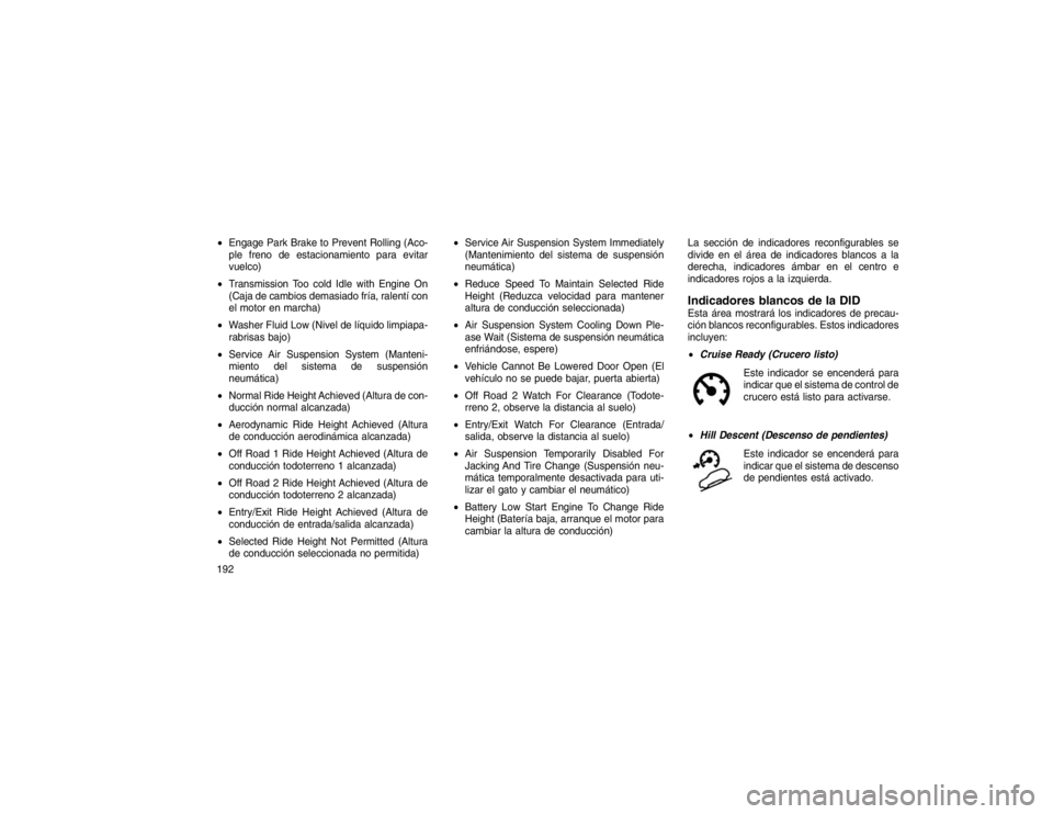 JEEP GRAND CHEROKEE 2015 Manual de Empleo y Cuidado (in Spanish) Engage Park Brake to Prevent Rolling (Aco-
ple freno de estacionamiento para evitar
vuelco)
Transmission Too cold Idle with Engine On
(Caja de cambios demasiado fría, ralentí con
el motor en marc JEEP GRAND CHEROKEE 2015 Manual de Empleo y Cuidado (in Spanish) Engage Park Brake to Prevent Rolling (Aco-
ple freno de estacionamiento para evitar
vuelco)
Transmission Too cold Idle with Engine On
(Caja de cambios demasiado fría, ralentí con
el motor en marc