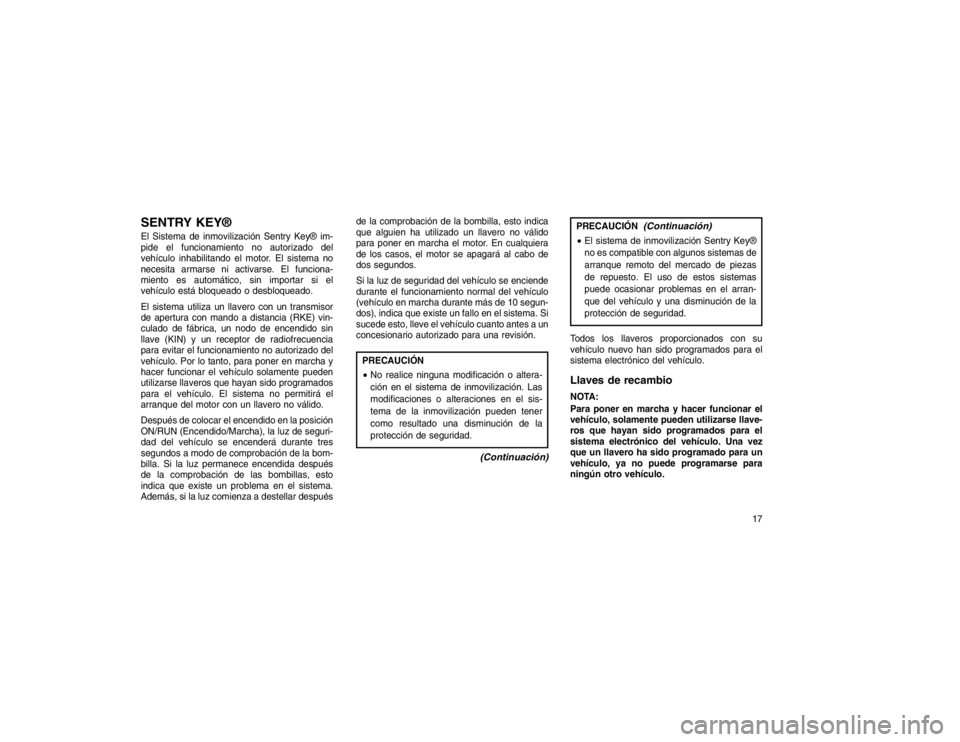 JEEP GRAND CHEROKEE 2016  Manual de Empleo y Cuidado (in Spanish) SENTRY KEY®El Sistema de inmovilización Sentry Key® im-
pide el funcionamiento no autorizado del
vehículo inhabilitando el motor. El sistema no
necesita armarse ni activarse. El funciona-
miento e