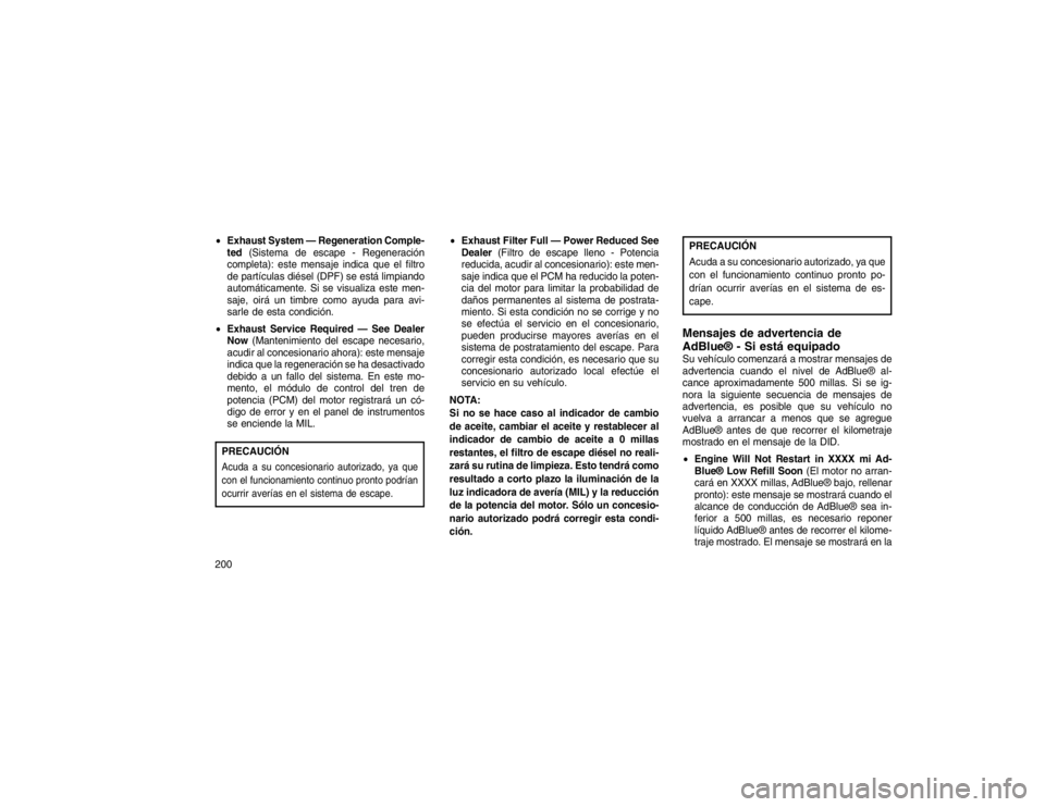 JEEP GRAND CHEROKEE 2015 Manual de Empleo y Cuidado (in Spanish) Exhaust System — Regeneration Comple-
ted (Sistema de escape - Regeneración
completa): este mensaje indica que el filtro
de partículas diésel (DPF) se está limpiando
automáticamente. Si se vis JEEP GRAND CHEROKEE 2015 Manual de Empleo y Cuidado (in Spanish) Exhaust System — Regeneration Comple-
ted (Sistema de escape - Regeneración
completa): este mensaje indica que el filtro
de partículas diésel (DPF) se está limpiando
automáticamente. Si se vis