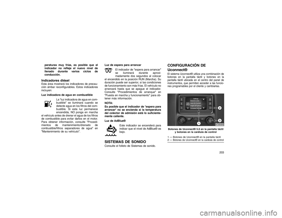 JEEP GRAND CHEROKEE 2015 Manual de Empleo y Cuidado (in Spanish) peraturas muy frías, es posible que el
indicador no refleje el nuevo nivel de
llenado durante varios ciclos de
conducción.Indicadores diéselEsta área mostrará los indicadores de precau-
ción ám JEEP GRAND CHEROKEE 2015 Manual de Empleo y Cuidado (in Spanish) peraturas muy frías, es posible que el
indicador no refleje el nuevo nivel de
llenado durante varios ciclos de
conducción.Indicadores diéselEsta área mostrará los indicadores de precau-
ción ám
