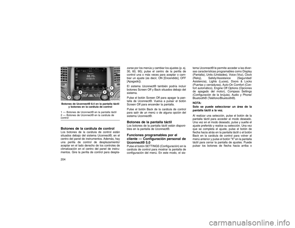JEEP GRAND CHEROKEE 2015 Manual de Empleo y Cuidado (in Spanish) Botones de la carátula de controlLos botones de la carátula de control están
situados debajo del sistema Uconnect®, en el
centro del panel de instrumentos. Además, hay
una perilla de control de d JEEP GRAND CHEROKEE 2015 Manual de Empleo y Cuidado (in Spanish) Botones de la carátula de controlLos botones de la carátula de control están
situados debajo del sistema Uconnect®, en el
centro del panel de instrumentos. Además, hay
una perilla de control de d