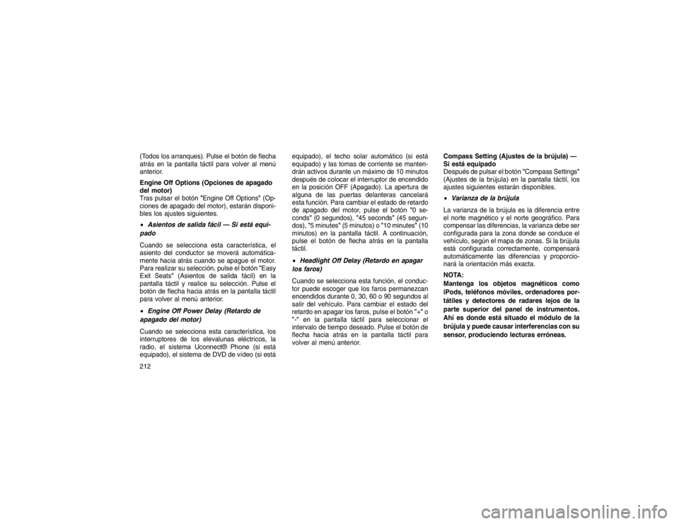 JEEP GRAND CHEROKEE 2015 Manual de Empleo y Cuidado (in Spanish) (Todos los arranques). Pulse el botón de flecha
atrás en la pantalla táctil para volver al menú
anterior.
Engine Off Options (Opciones de apagado
del motor)
Tras pulsar el botón"Engine Off Option JEEP GRAND CHEROKEE 2015 Manual de Empleo y Cuidado (in Spanish) (Todos los arranques). Pulse el botón de flecha
atrás en la pantalla táctil para volver al menú
anterior.
Engine Off Options (Opciones de apagado
del motor)
Tras pulsar el botón"Engine Off Option