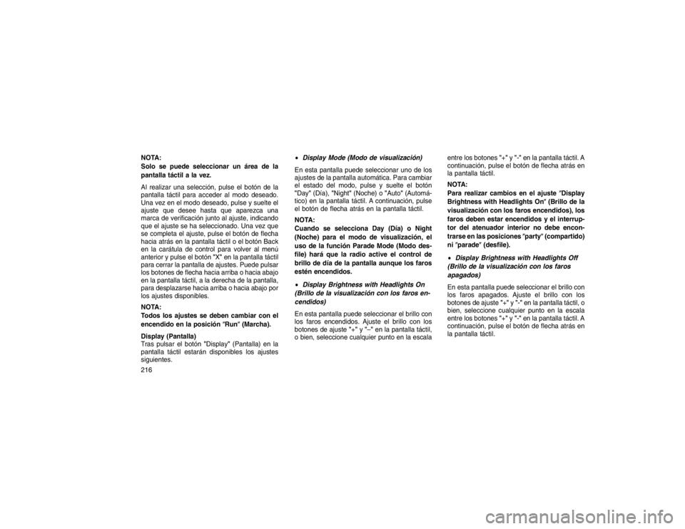 JEEP GRAND CHEROKEE 2015 Manual de Empleo y Cuidado (in Spanish) NOTA:
Solo se puede seleccionar un área de la
pantalla táctil a la vez.
Al realizar una selección, pulse el botón de la
pantalla táctil para acceder al modo deseado.
Una vez en el modo deseado, p JEEP GRAND CHEROKEE 2015 Manual de Empleo y Cuidado (in Spanish) NOTA:
Solo se puede seleccionar un área de la
pantalla táctil a la vez.
Al realizar una selección, pulse el botón de la
pantalla táctil para acceder al modo deseado.
Una vez en el modo deseado, p