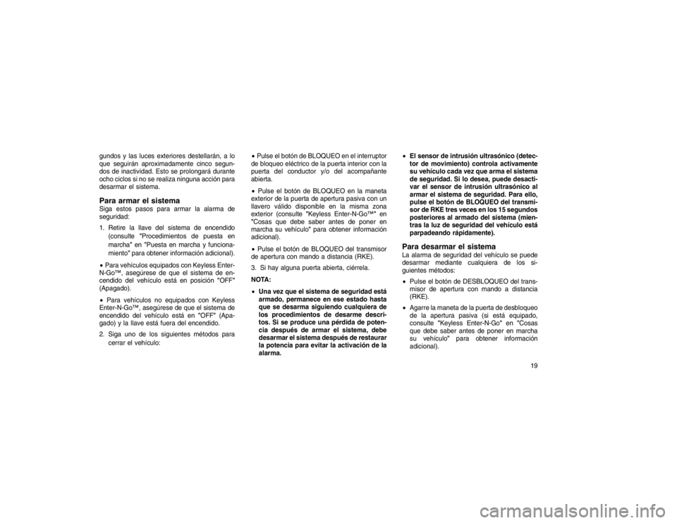 JEEP GRAND CHEROKEE 2016 Manual de Empleo y Cuidado (in Spanish) gundos y las luces exteriores destellarán, a lo
que seguirán aproximadamente cinco segun-
dos de inactividad. Esto se prolongará durante
ocho ciclos si no se realiza ninguna acción para
desarmar e JEEP GRAND CHEROKEE 2016 Manual de Empleo y Cuidado (in Spanish) gundos y las luces exteriores destellarán, a lo
que seguirán aproximadamente cinco segun-
dos de inactividad. Esto se prolongará durante
ocho ciclos si no se realiza ninguna acción para
desarmar e