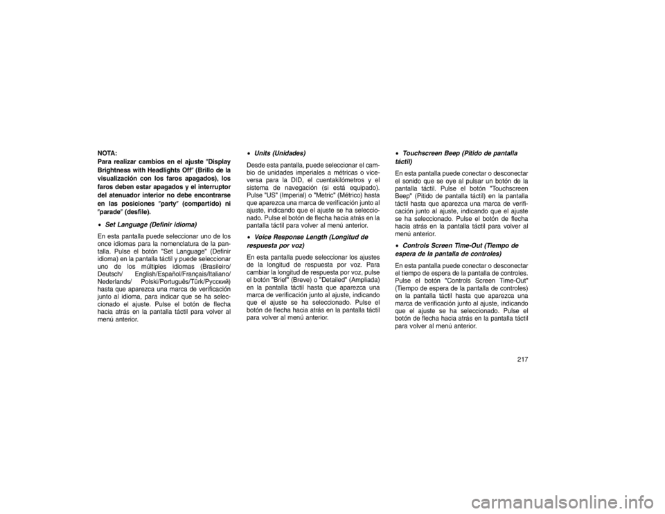 JEEP GRAND CHEROKEE 2015  Manual de Empleo y Cuidado (in Spanish) NOTA:
Para realizar cambios en el ajuste�Display
Brightness with Headlights Off� (Brillo de la
visualización con los faros apagados), los
faros deben estar apagados y el interruptor
del atenuador int