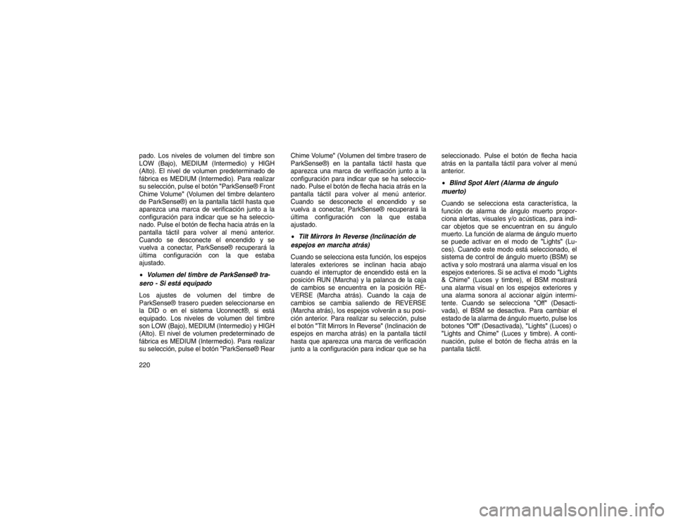 JEEP GRAND CHEROKEE 2015  Manual de Empleo y Cuidado (in Spanish) pado. Los niveles de volumen del timbre son
LOW (Bajo), MEDIUM (Intermedio) y HIGH
(Alto). El nivel de volumen predeterminado de
fábrica es MEDIUM (Intermedio). Para realizar
su selección, pulse el 