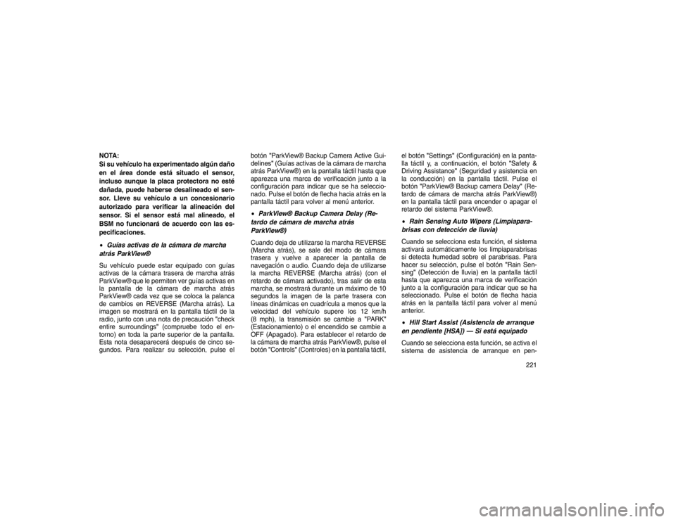 JEEP GRAND CHEROKEE 2015  Manual de Empleo y Cuidado (in Spanish) NOTA:
Si su vehículo ha experimentado algún daño
en el área donde está situado el sensor,
incluso aunque la placa protectora no esté
dañada, puede haberse desalineado el sen-
sor. Lleve su veh
