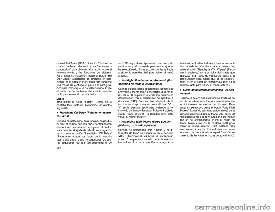 JEEP GRAND CHEROKEE 2015  Manual de Empleo y Cuidado (in Spanish) diente Start Assist (HSA). Consulte"Sistema de
control de freno electrónico" en"Arranque y
conducción" para obtener información sobre el
funcionamiento y las funciones del sistema.
Para hacer su se