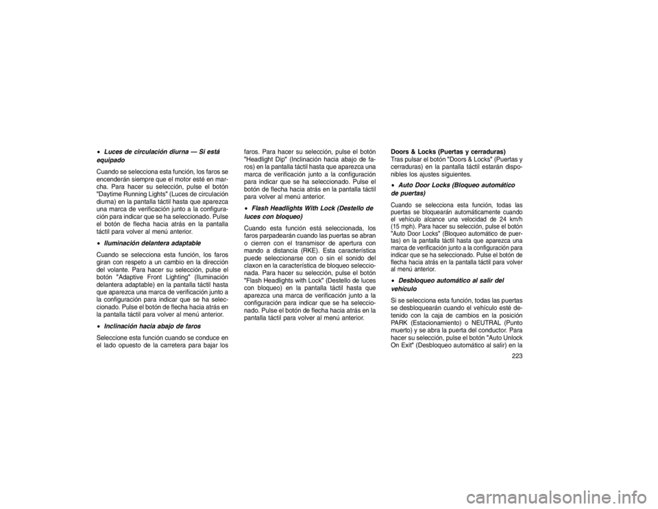 JEEP GRAND CHEROKEE 2015  Manual de Empleo y Cuidado (in Spanish) Luces de circulación diurna — Si está
equipado
Cuando se selecciona esta función, los faros se
encenderán siempre que el motor esté en mar-
cha. Para hacer su selección, pulse el botón
"Dayt