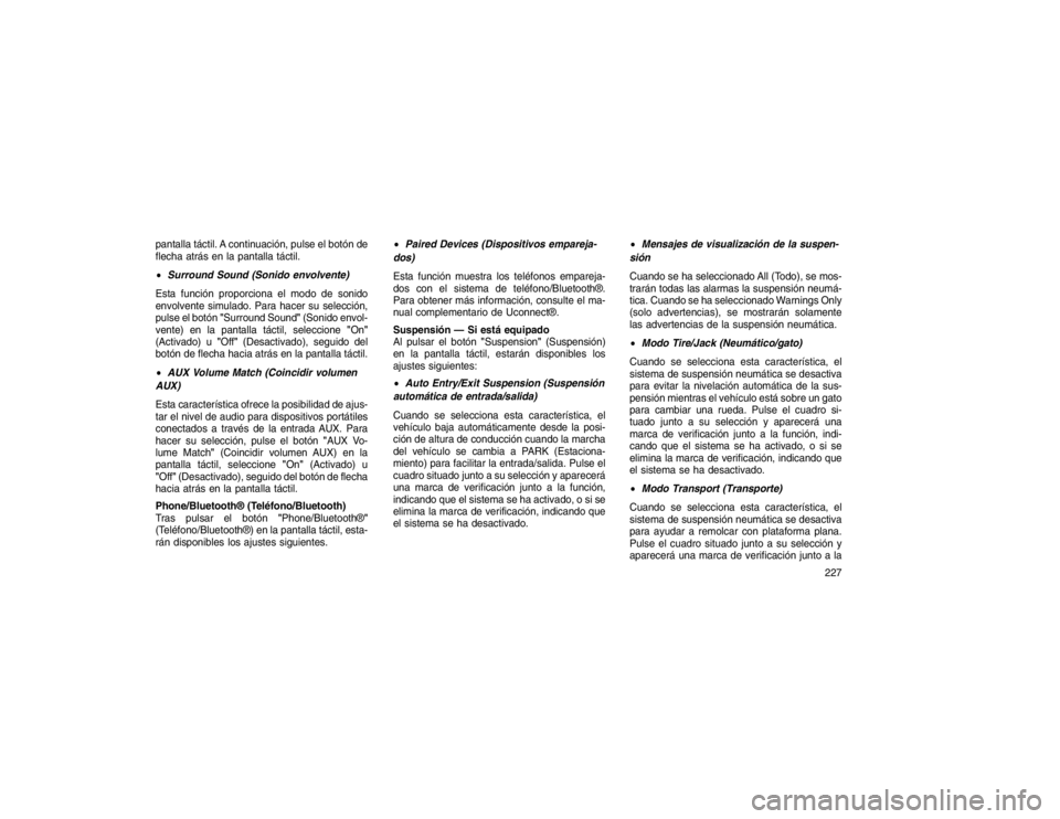 JEEP GRAND CHEROKEE 2015 Manual de Empleo y Cuidado (in Spanish) pantalla táctil. A continuación, pulse el botón de
flecha atrás en la pantalla táctil.
Surround Sound (Sonido envolvente)
Esta función proporciona el modo de sonido
envolvente simulado. Para ha JEEP GRAND CHEROKEE 2015 Manual de Empleo y Cuidado (in Spanish) pantalla táctil. A continuación, pulse el botón de
flecha atrás en la pantalla táctil.
Surround Sound (Sonido envolvente)
Esta función proporciona el modo de sonido
envolvente simulado. Para ha