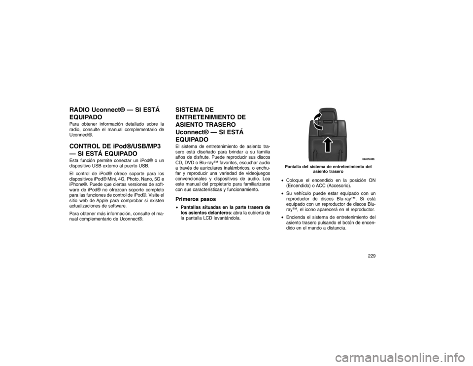 JEEP GRAND CHEROKEE 2015 Manual de Empleo y Cuidado (in Spanish) RADIO Uconnect® — SI ESTÁ
EQUIPADOPara obtener información detallado sobre la
radio, consulte el manual complementario de
Uconnect®.CONTROL DE iPod®/USB/MP3
— SI ESTÁ EQUIPADOEsta función p JEEP GRAND CHEROKEE 2015 Manual de Empleo y Cuidado (in Spanish) RADIO Uconnect® — SI ESTÁ
EQUIPADOPara obtener información detallado sobre la
radio, consulte el manual complementario de
Uconnect®.CONTROL DE iPod®/USB/MP3
— SI ESTÁ EQUIPADOEsta función p