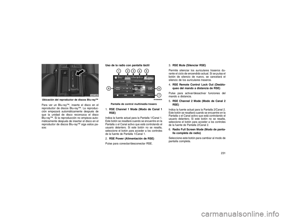 JEEP GRAND CHEROKEE 2015 Manual de Empleo y Cuidado (in Spanish) Para ver un Blu-ray™, inserte el disco en el
reproductor de discos Blu-ray™. La reproduc-
ción empezará automáticamente después de
que la unidad de disco reconozca el disco
Blu-ray™. Si la r JEEP GRAND CHEROKEE 2015 Manual de Empleo y Cuidado (in Spanish) Para ver un Blu-ray™, inserte el disco en el
reproductor de discos Blu-ray™. La reproduc-
ción empezará automáticamente después de
que la unidad de disco reconozca el disco
Blu-ray™. Si la r