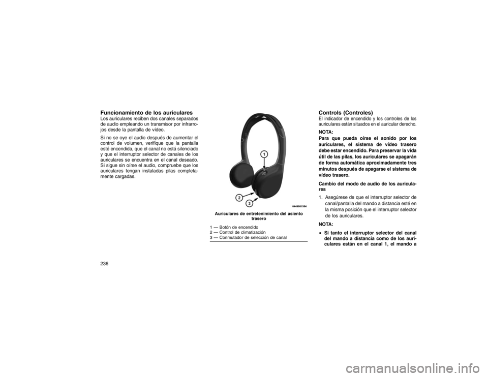 JEEP GRAND CHEROKEE 2015 Manual de Empleo y Cuidado (in Spanish) Funcionamiento de los auricularesLos auriculares reciben dos canales separados
de audio empleando un transmisor por infrarro-
jos desde la pantalla de vídeo.
Si no se oye el audio después de aumenta JEEP GRAND CHEROKEE 2015 Manual de Empleo y Cuidado (in Spanish) Funcionamiento de los auricularesLos auriculares reciben dos canales separados
de audio empleando un transmisor por infrarro-
jos desde la pantalla de vídeo.
Si no se oye el audio después de aumenta