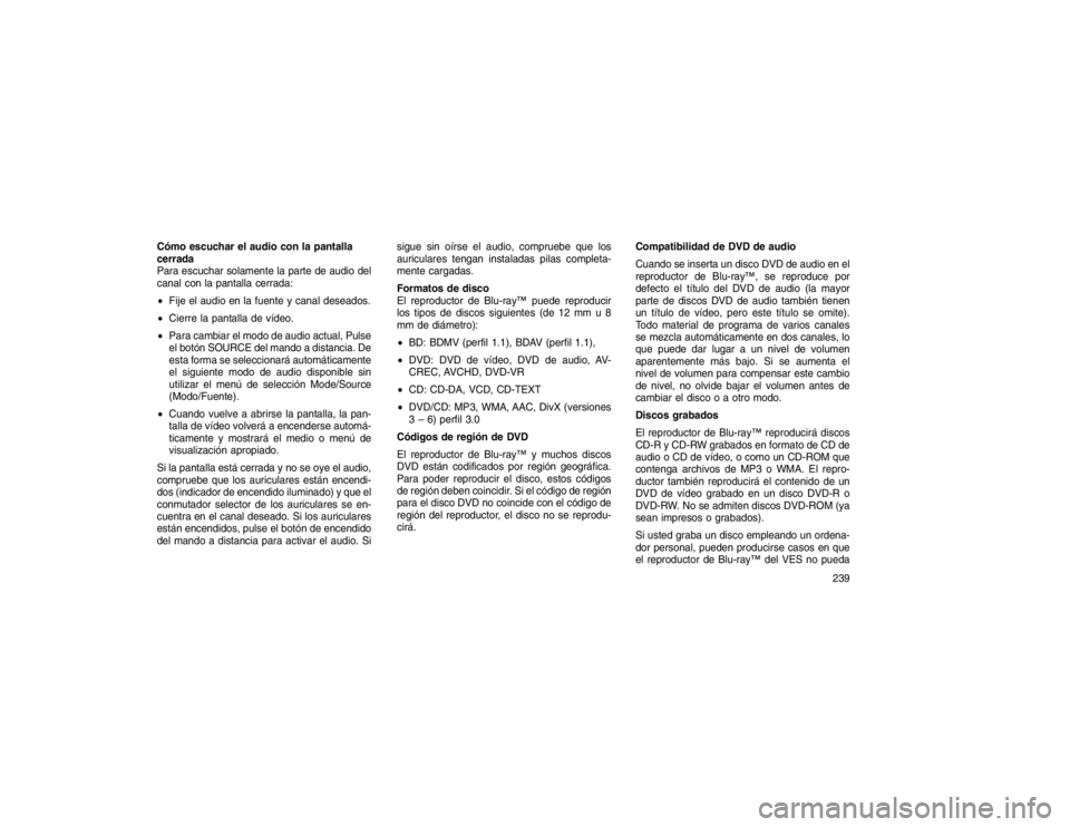 JEEP GRAND CHEROKEE 2015 Manual de Empleo y Cuidado (in Spanish) Cómo escuchar el audio con la pantalla
cerrada
Para escuchar solamente la parte de audio del
canal con la pantalla cerrada:
Fije el audio en la fuente y canal deseados.
Cierre la pantalla de víde JEEP GRAND CHEROKEE 2015 Manual de Empleo y Cuidado (in Spanish) Cómo escuchar el audio con la pantalla
cerrada
Para escuchar solamente la parte de audio del
canal con la pantalla cerrada:
Fije el audio en la fuente y canal deseados.
Cierre la pantalla de víde