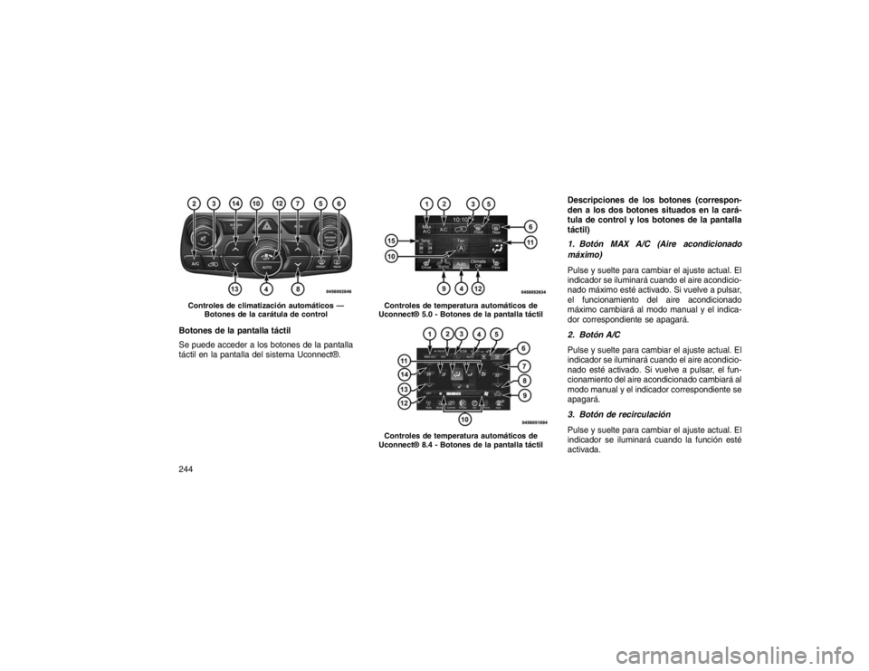 JEEP GRAND CHEROKEE 2015  Manual de Empleo y Cuidado (in Spanish) Botones de la pantalla táctil
Se puede acceder a los botones de la pantalla
táctil en la pantalla del sistema Uconnect®.Descripciones de los botones (correspon-
den a los dos botones situados en la