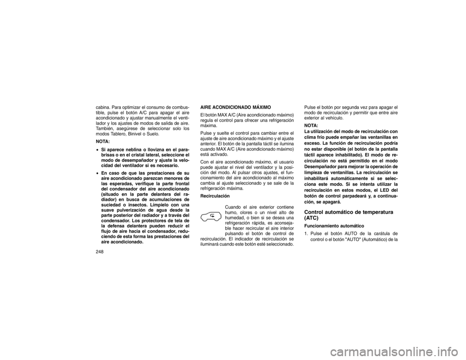 JEEP GRAND CHEROKEE 2015 Manual de Empleo y Cuidado (in Spanish) cabina. Para optimizar el consumo de combus-
tible, pulse el botón A/C para apagar el aire
acondicionado y ajustar manualmente el venti-
lador y los ajustes de modos de salida de aire.
También, aseg JEEP GRAND CHEROKEE 2015 Manual de Empleo y Cuidado (in Spanish) cabina. Para optimizar el consumo de combus-
tible, pulse el botón A/C para apagar el aire
acondicionado y ajustar manualmente el venti-
lador y los ajustes de modos de salida de aire.
También, aseg
