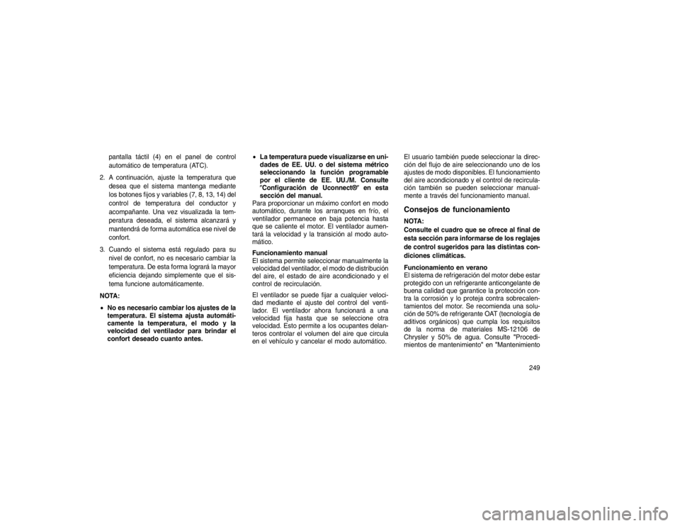 JEEP GRAND CHEROKEE 2015 Manual de Empleo y Cuidado (in Spanish) pantalla táctil (4) en el panel de control
automático de temperatura (ATC).
2. A continuación, ajuste la temperatura que desea que el sistema mantenga mediante
los botones fijos y variables (7, 8, JEEP GRAND CHEROKEE 2015 Manual de Empleo y Cuidado (in Spanish) pantalla táctil (4) en el panel de control
automático de temperatura (ATC).
2. A continuación, ajuste la temperatura que desea que el sistema mantenga mediante
los botones fijos y variables (7, 8,