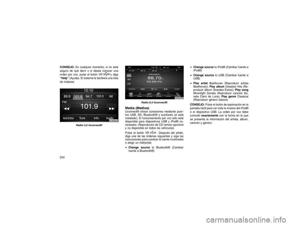 JEEP GRAND CHEROKEE 2015 Manual de Empleo y Cuidado (in Spanish) CONSEJO:En cualquier momento, si no está
seguro de qué decir o si desea conocer una
orden por voz, pulse el botón VR
y diga
“Help” (Ayuda). El sistema le facilitará una lista
de órdenes.
Medi JEEP GRAND CHEROKEE 2015 Manual de Empleo y Cuidado (in Spanish) CONSEJO:En cualquier momento, si no está
seguro de qué decir o si desea conocer una
orden por voz, pulse el botón VR
y diga
“Help” (Ayuda). El sistema le facilitará una lista
de órdenes.
Medi